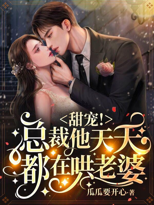 甜宠!总裁他天天都在哄老婆 瓜瓜要开心
